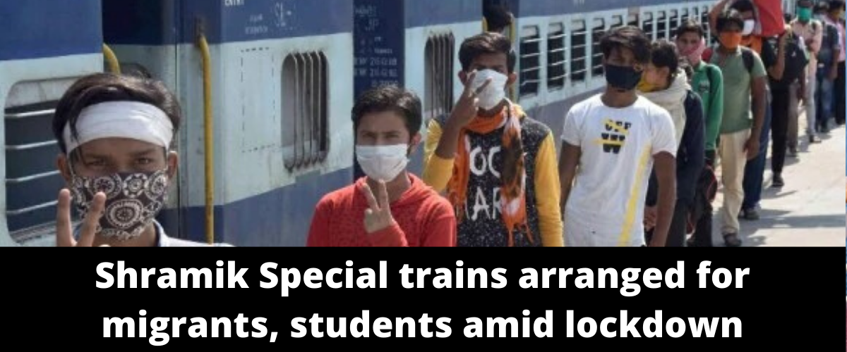 Shramik Special trains arranged for migrants, students amid lockdown